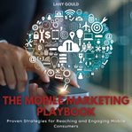 The Mobile Marketing Playbook : proven strategies for reaching and engaging mobile customers cover image