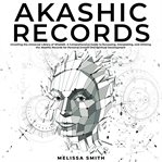 Akashic Records: Unveiling the Universal Library of Wisdom. A Comprehensive Guide to Accessing, Inte cover image