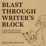 Blast Through Writer's Block and Create Your Next Masterpiece cover image