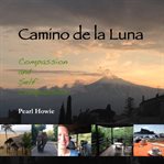 Camino de la Luna - Compassion and Self Compassion : compassion and self compassion cover image