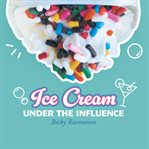 Ice Cream Under the Influence cover image
