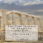 The Time Travels of Arabella and Tom: The Greeks : The Greeks cover image