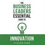 The Business Leaders Essential Guide to Innovation cover image