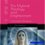 The Mystical Theology and Enlightenment: A Kundalini Romance : A Kundalini Romance cover image