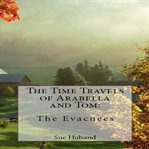 The Time Travels of Arabella and Tom: The Evacuees : The Evacuees cover image