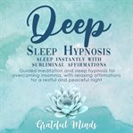 Deep Sleep Hypnosis: Sleep Instantly With Subliminal Affirmations : Sleep Instantly With Subliminal Affirmations cover image