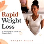 Rapid Weight Loss: A Meditation for a Slim and Healthy Body : A Meditation for a Slim and Healthy Body cover image