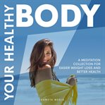 Your Healthy Body: A Meditation Collection for Easier Weight Loss and Better Health (Library Edit... : A Meditation Collection for Easier Weight Loss and Better Health (Library Edit cover image