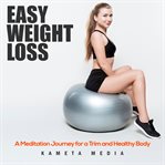 Easy Weight Loss: A Meditation Journey for a Trim and Healthy Body : A Meditation Journey for a Trim and Healthy Body cover image