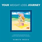 Your Weight Loss Journey: A Meditation Collection to Live Healthy and Lose Weight Naturally (Libr... : A Meditation Collection to Live Healthy and Lose Weight Naturally (Libr cover image