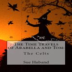 The Time Travels of Arabella and Tom: The Celts : The Celts cover image