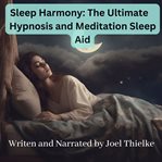 Sleep Harmony: The Ultimate Hypnosis and Meditation Sleep Aid : The Ultimate Hypnosis and Meditation Sleep Aid cover image