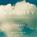 Weighty Meditations. Volume 1 : Prepare cover image