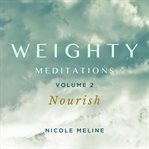 Weighty Meditations. Volume 2 : Nourish cover image