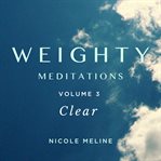 Weighty Meditations. Volume 3 : Clear cover image
