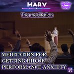 The Meditation for Getting Rid of Performance Anxiety cover image