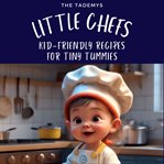 Little Chefs : Kid. Friendly Recipes for Tiny Tummies cover image