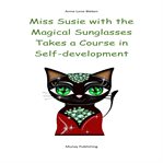 Miss Susie With the Magical Sunglasses Takes a Course in Self : Development cover image