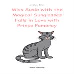 Miss Susie With the Magical Sunglasses Falls in Love With Prince Pomeroy cover image