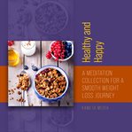 Healthy and Happy : A Meditation Collection for a Smooth Weight Loss Journey cover image