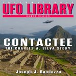 U.F.O Library : Contactee. The Charles A. Silva Story cover image