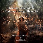 Hypnotic Adaptation, Embrace Change Hypnosis cover image