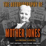 The Autobiography of Mother Jones : Unabridged cover image