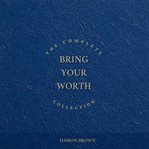 The Complete Bring Your Worth Collection cover image
