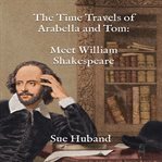 The Time Travels of Arabella and Tom : Meet William Shakespeare cover image