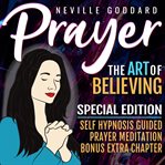 Prayer : The Art of Believing. Self Hypnosis Guided Prayer Meditation cover image