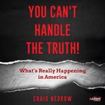 You can't handle the truth! : what's really happening in America cover image