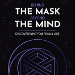 Behind the mask, beyond the mind : discover who your really are cover image