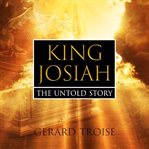 King Josiah the Untold Story cover image