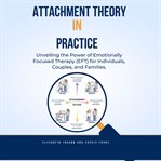 Attachment theory in practice : unveiling the power of emotionally focused therapy (EFT) for individuals, cover image