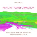Health Transformation : Meditations for Natural Weight Loss and a Healthier Lifestyle cover image