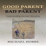 Good parent, bad parent : understanding parental alienation cover image