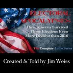 Electoral apocalypses : how America survived three elections even more divisive than 2016. Electoral Apocalypses cover image