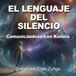 El lenguaje del silencio : comunicandose con Xeloria cover image