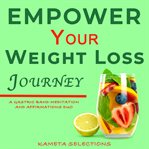 Empower Your Weight Loss Journey : a Gastric Band Meditation and Affirmations Duo cover image