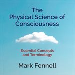 The Physical Science of Consciousness cover image