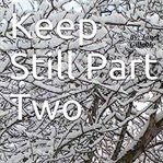 Keep Still Part Two cover image