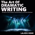 The Art of Dramatic Writing cover image