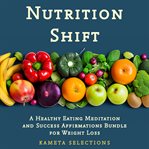 Nutrition Shift : A Healthy Eating Meditation and Success Affirmations Bundle for Weight Loss cover image