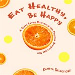 Eat Healthy, Be Happy : A Clean Eating Meditation and Positive Affirmations Duo cover image