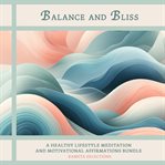 Balance and bliss : a healthy lifestyle meditation and motivational affirmations bundle cover image