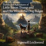 Travels and Adventures of Little Baron Trump and His Wonderful Dog Bulger cover image