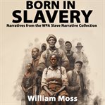 Born in slavery : narratives from the WPA slave narrative collection cover image