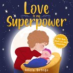 Love Is My Superpower : A Kid's Book About Love and Compassion. My Superpower cover image