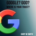 Google? God? Where Is Your Trust? cover image