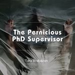 The Pernicious PhD Supervisor cover image